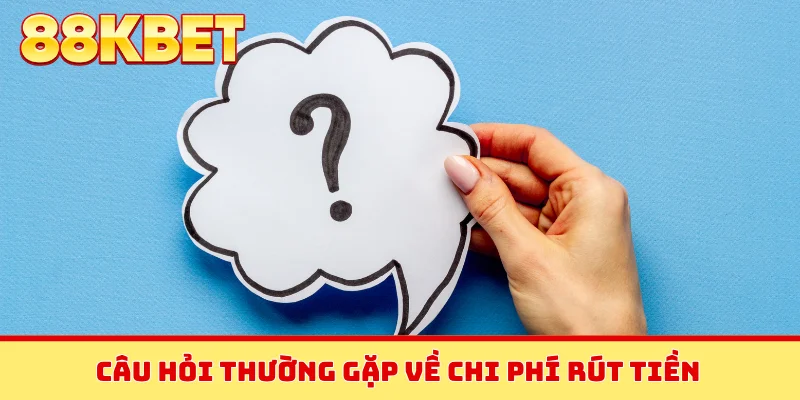 Câu hỏi thường gặp về chi phí rút tiền