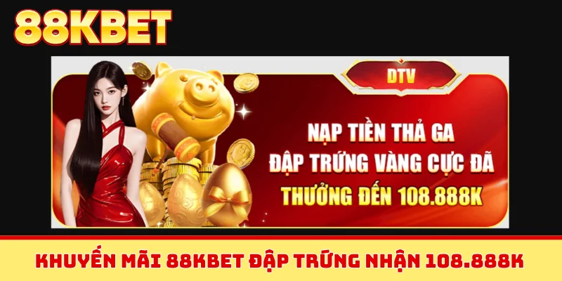 Khuyến mãi 88KBET đập trứng nhận 108.888K