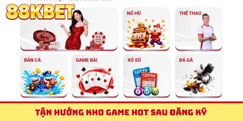 Tận hưởng kho game hot sau đăng ký