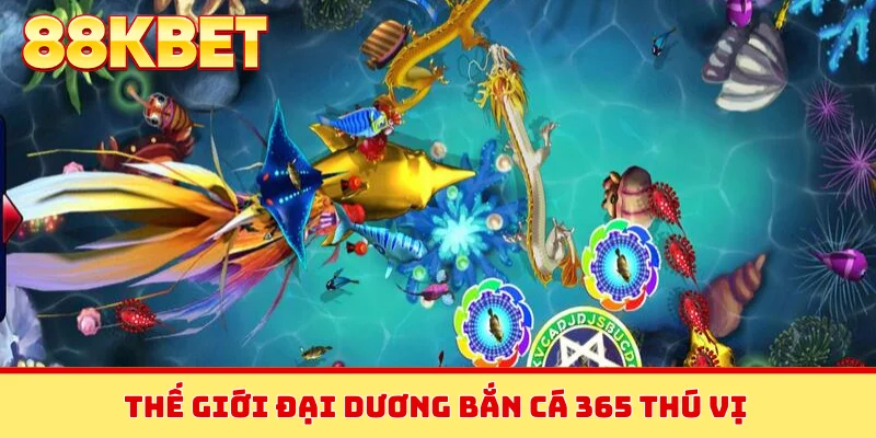 Thế giới đại dương bắn cá 365 thú vị
