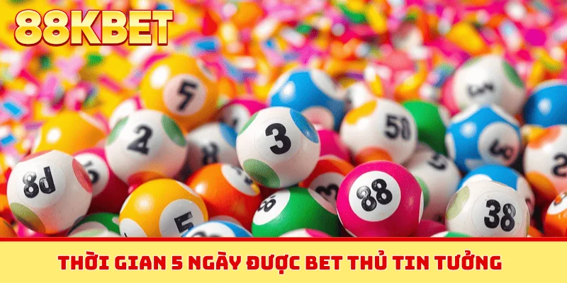 Thời gian 5 ngày được bet thủ tin tưởng